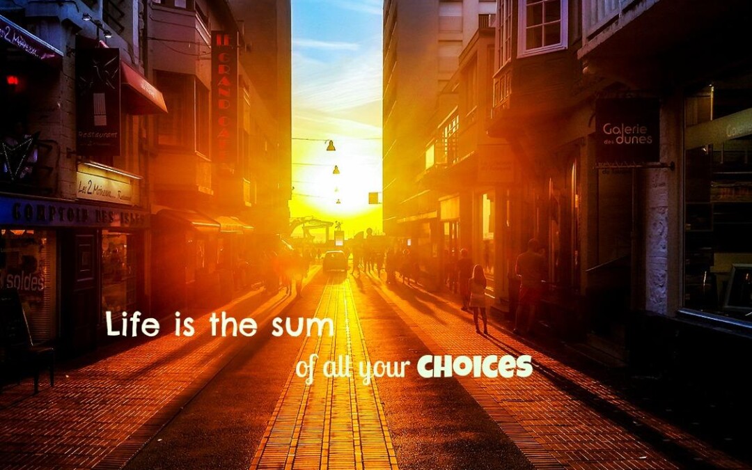 Life… It’s all about choices!