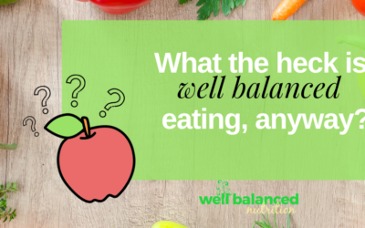 What the heck is Well-Balanced eating anyway?