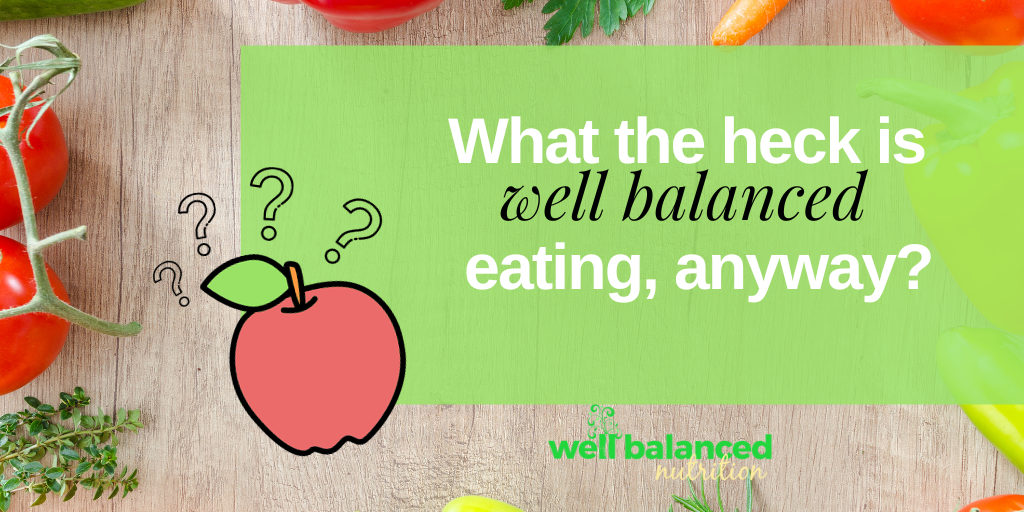 What the heck is Well-Balanced eating anyway?