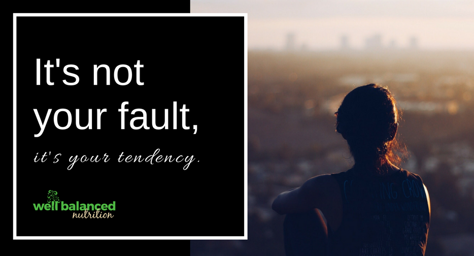 It’s not your fault, it’s your tendency