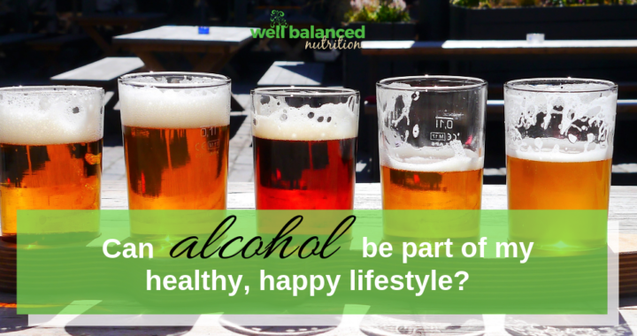 Can alcohol be a part of a healthy, happy lifestyle? | Well Balanced ...