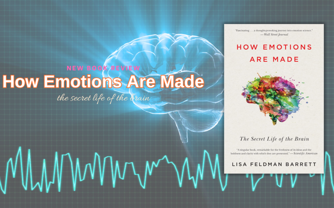 Unlocking The Secrets Of Emotions: A Dive Into “How Emotions Are Made” By Lisa Feldman Barrett